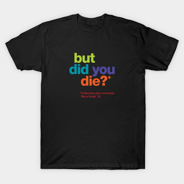 but did you die? T-Shirt by Koleidescope